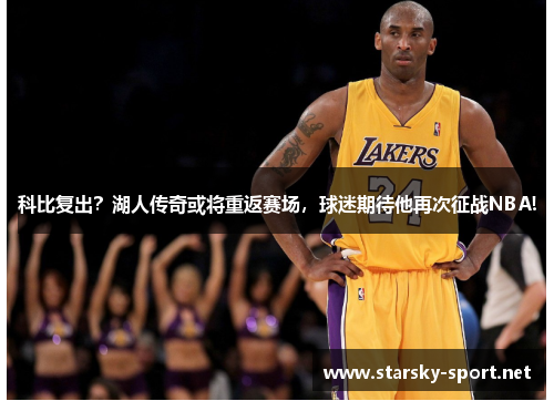 科比复出？湖人传奇或将重返赛场，球迷期待他再次征战NBA!